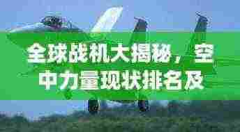 全球战机大揭秘,空中力量现状排名及未来趋势重磅发布!