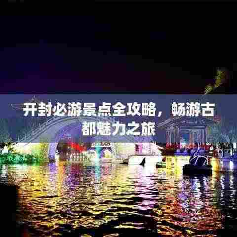 开封必游景点全攻略,畅游古都魅力之旅