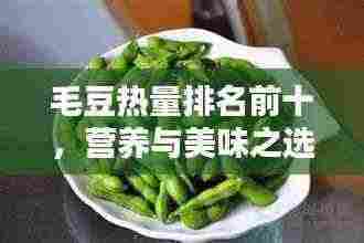毛豆热量排名前十,营养与美味之选,不容错过!