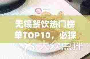 无锡餐饮热门榜单TOP10,必探的十大美食胜地