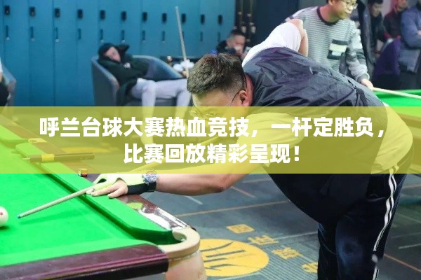 呼兰台球大赛热血竞技,一杆定胜负,比赛回放精彩呈现!