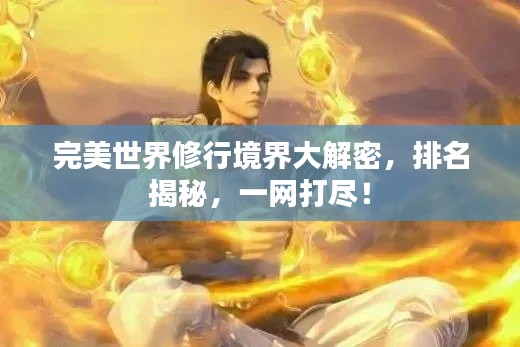 完美世界修行境界大解密,排名揭秘,一网打尽!