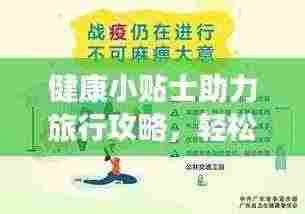 健康小贴士助力旅行攻略，轻松享受旅途健康养生之道