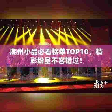 潮州小品必看榜单TOP10,精彩纷呈不容错过!
