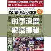 时事深度解读揭秘新闻背后的真相,洞悉历史脉络下的深层意义