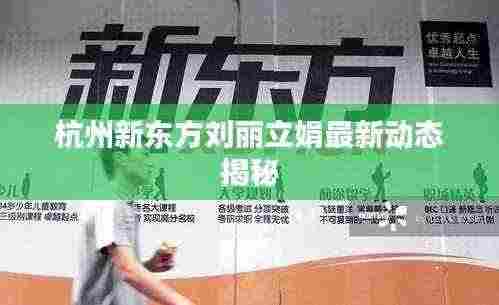 杭州新东方刘丽立娟最新动态揭秘