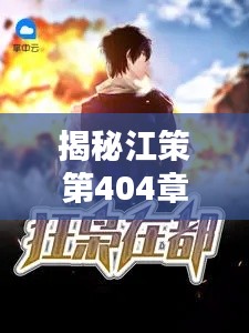 揭秘江策第404章,未知情节大揭秘,百度热门搜索!