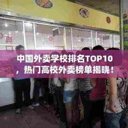 中国外卖学校排名TOP10，热门高校外卖榜单揭晓！