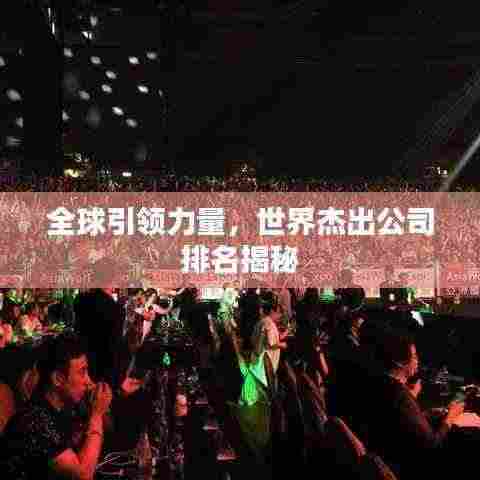 全球引领力量，世界杰出公司排名揭秘