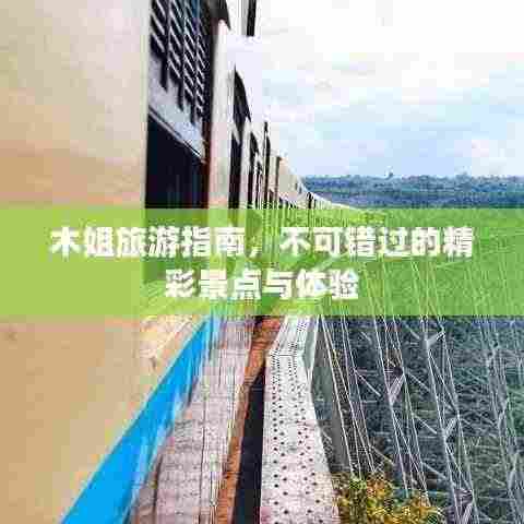 木姐旅游指南，不可错过的精彩景点与体验