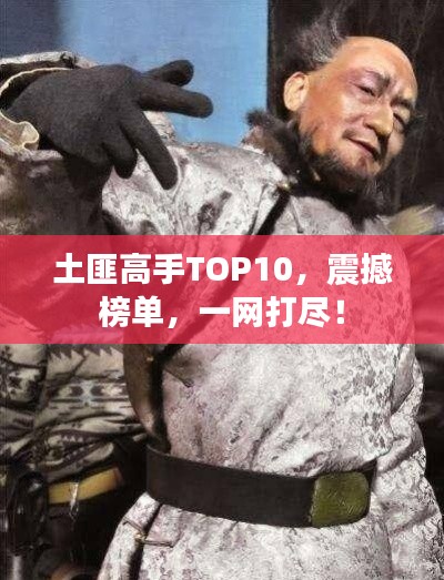 土匪高手TOP10,震撼榜单,一网打尽!