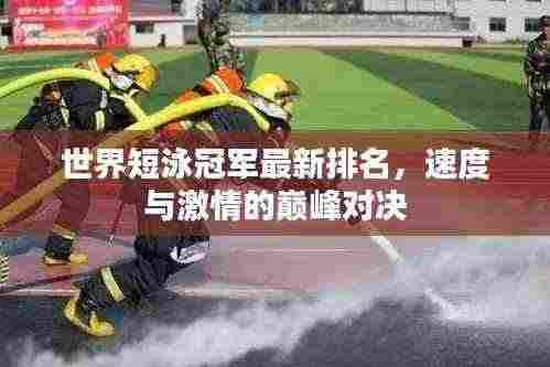 世界短泳冠军最新排名，速度与激情的巅峰对决