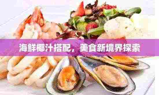 海鲜椰汁搭配,美食新境界探索