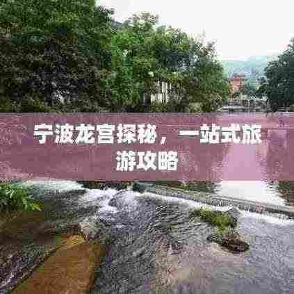 宁波龙宫探秘,一站式旅游攻略
