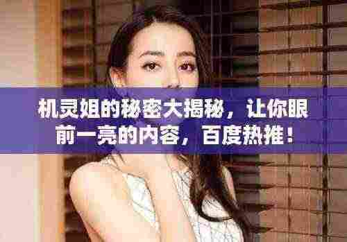 机灵姐的秘密大揭秘,让你眼前一亮的内容,百度热推!
