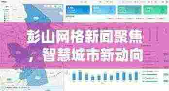 彭山网格新闻聚焦,智慧城市新动向探索
