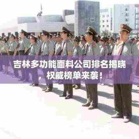 吉林多功能面料公司排名揭晓,权威榜单来袭!