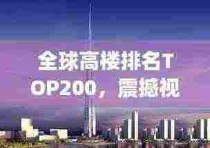 全球高楼排名TOP200,震撼视觉的摩天大厦壮观一览