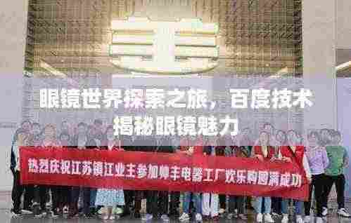 眼镜世界探索之旅,百度技术揭秘眼镜魅力