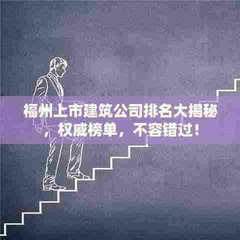 福州上市建筑公司排名大揭秘,权威榜单,不容错过!