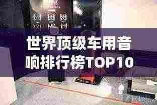 世界顶级车用音响排行榜TOP10，音质绝佳惊艳！