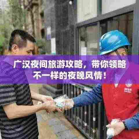 广汉夜间旅游攻略,带你领略不一样的夜晚风情!