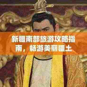 新疆南部旅游攻略指南,畅游美丽疆土