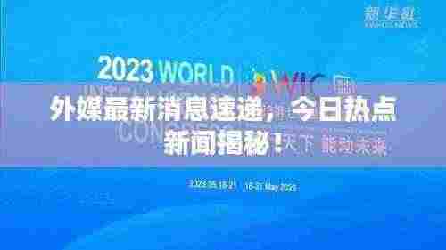外媒最新消息速递,今日热点新闻揭秘!
