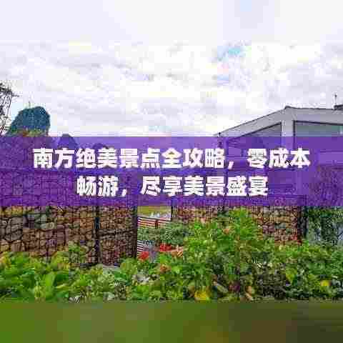 南方绝美景点全攻略,零成本畅游,尽享美景盛宴