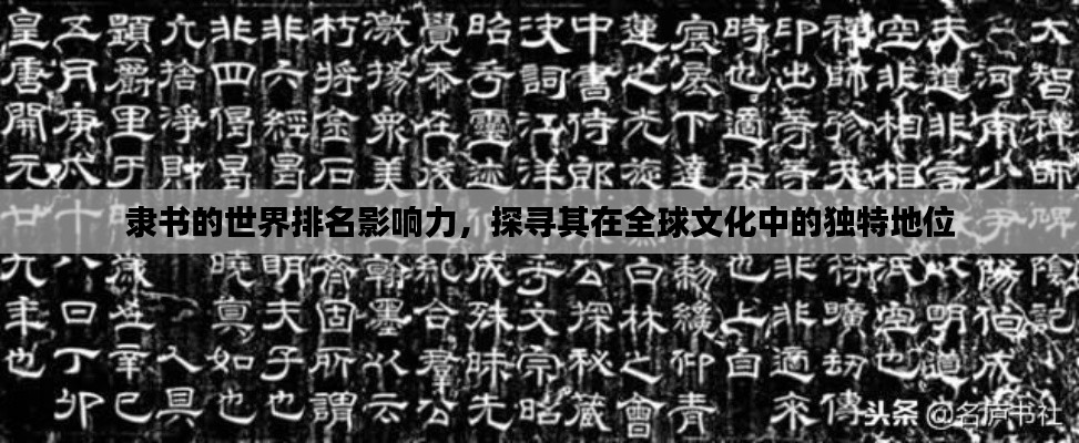隶书的世界排名影响力,探寻其在全球文化中的独特地位