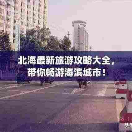 北海最新旅游攻略大全,带你畅游海滨城市!