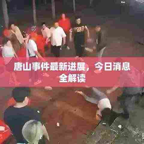 唐山事件最新进展,今日消息全解读