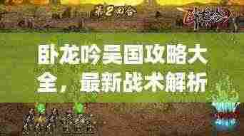 卧龙吟吴国攻略大全,最新战术解析
