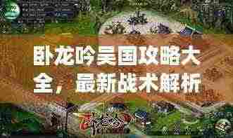卧龙吟吴国攻略大全,最新战术解析