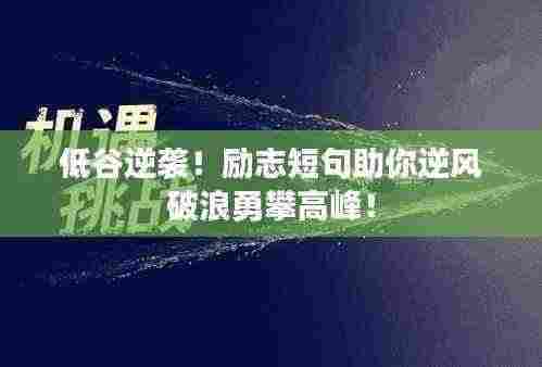 低谷逆袭!励志短句助你逆风破浪勇攀高峰!