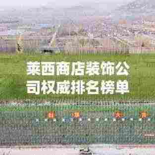 莱西商店装饰公司权威排名榜单揭晓!