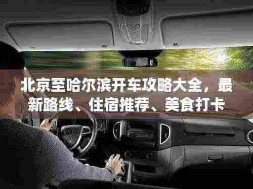 北京至哈尔滨开车攻略大全,最新路线、住宿推荐、美食打卡全掌握