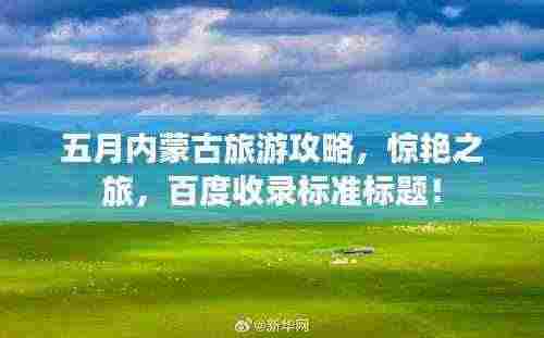 五月内蒙古旅游攻略，惊艳之旅，百度收录标准标题！