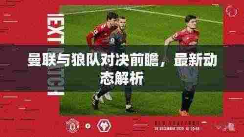 曼联与狼队对决前瞻,最新动态解析