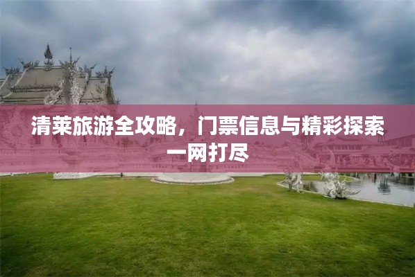 清莱旅游全攻略，门票信息与精彩探索一网打尽
