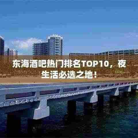 东海酒吧热门排名TOP10，夜生活必选之地！