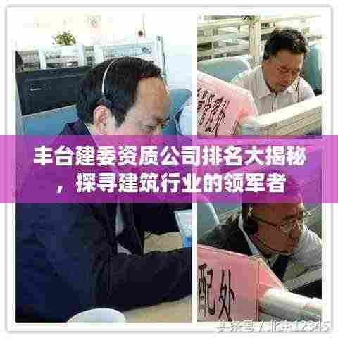 丰台建委资质公司排名大揭秘,探寻建筑行业的领军者