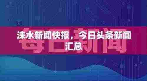 涞水新闻快报,今日头条新闻汇总