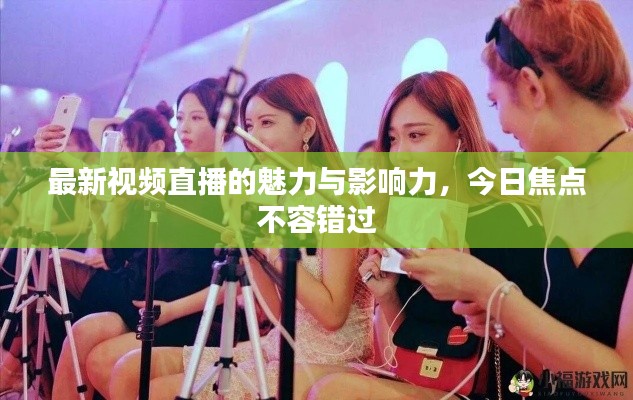 最新视频直播的魅力与影响力,今日焦点不容错过