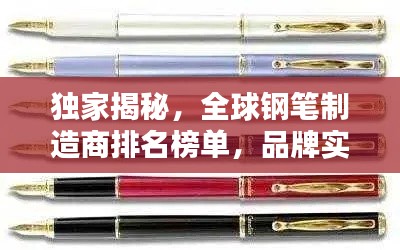 独家揭秘,全球钢笔制造商排名榜单,品牌实力大比拼!