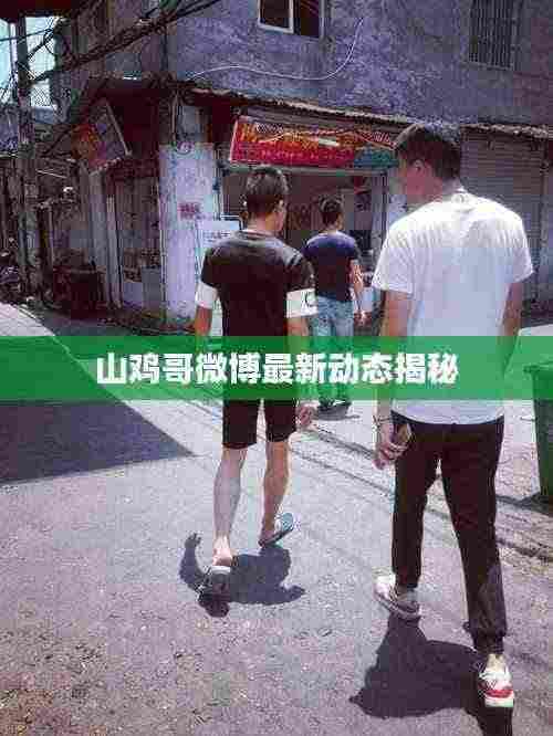 山鸡哥微博最新动态揭秘