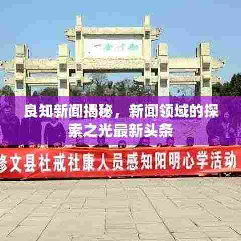 良知新闻揭秘,新闻领域的探索之光最新头条