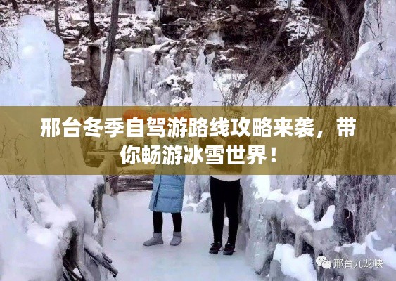 邢台冬季自驾游路线攻略来袭,带你畅游冰雪世界!