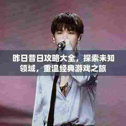 昨日昔日攻略大全,探索未知领域,重温经典游戏之旅