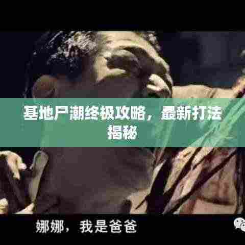 基地尸潮终极攻略,最新打法揭秘